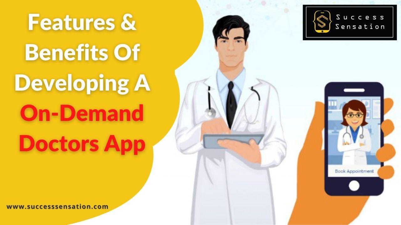 Features & Benefits Of Developing A On-Demand Doctors App